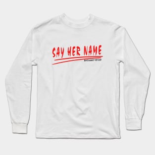#sayhername , say her name Long Sleeve T-Shirt